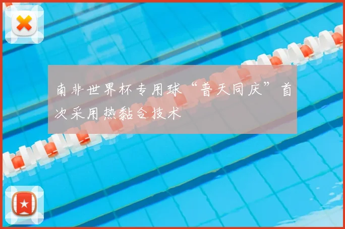 南非世界杯专用球“普天同庆”首次采用热黏合技术