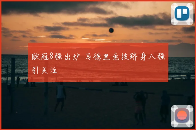 欧冠8强出炉 马德里竞技跻身八强引关注