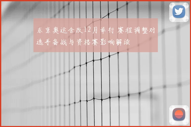东京奥运会改12月举行 赛程调整对选手备战与资格赛影响解读