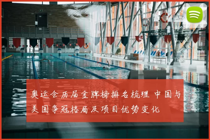 奥运会历届金牌榜排名梳理 中国与美国争冠格局及项目优势变化