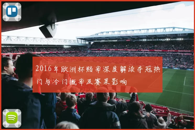 2016年欧洲杯赔率深度解读夺冠热门与冷门概率及赛果影响