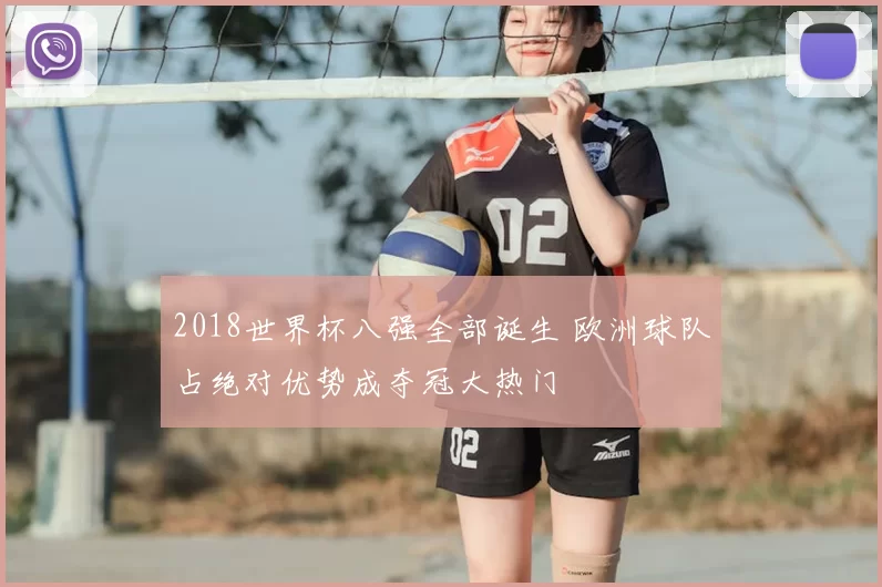 2018世界杯八强全部诞生 欧洲球队占绝对优势成夺冠大热门