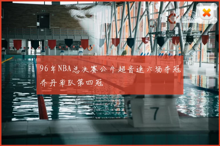 96年NBA总决赛公牛超音速六场夺冠乔丹率队第四冠