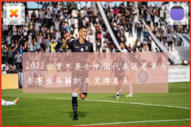 2022北京冬奥会中国代表团名单与参赛分布解析及奖牌看点